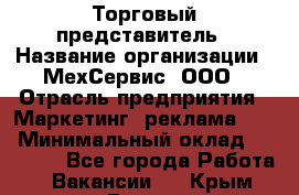 Торговый представитель › Название организации ­ МехСервис, ООО › Отрасль предприятия ­ Маркетинг, реклама, PR › Минимальный оклад ­ 70 000 - Все города Работа » Вакансии   . Крым,Гаспра